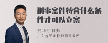 刑事案件符合什么条件才可以立案