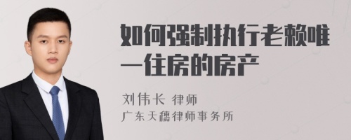 如何强制执行老赖唯一住房的房产