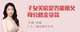 子女买房是否能用父母公积金贷款