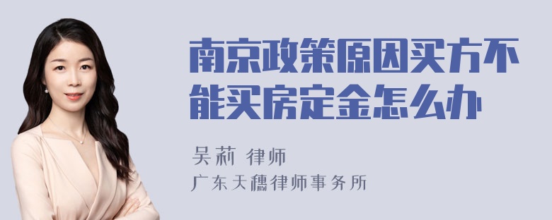 南京政策原因买方不能买房定金怎么办