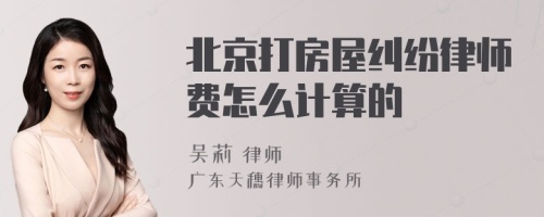 北京打房屋纠纷律师费怎么计算的