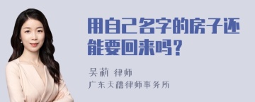 用自己名字的房子还能要回来吗？