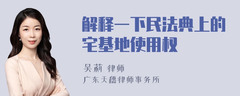 解释一下民法典上的宅基地使用权