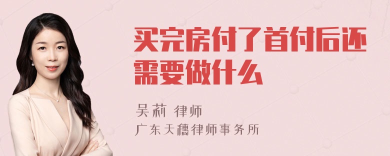 买完房付了首付后还需要做什么