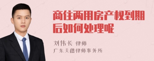 商住两用房产权到期后如何处理呢