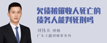 欠债被催收人死亡的债务人能判死刑吗