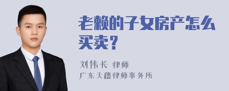 老赖的子女房产怎么买卖？