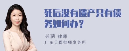 死后没有遗产只有债务如何办？