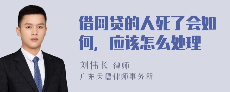 借网贷的人死了会如何，应该怎么处理