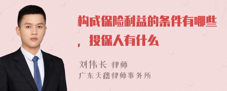 构成保险利益的条件有哪些，投保人有什么