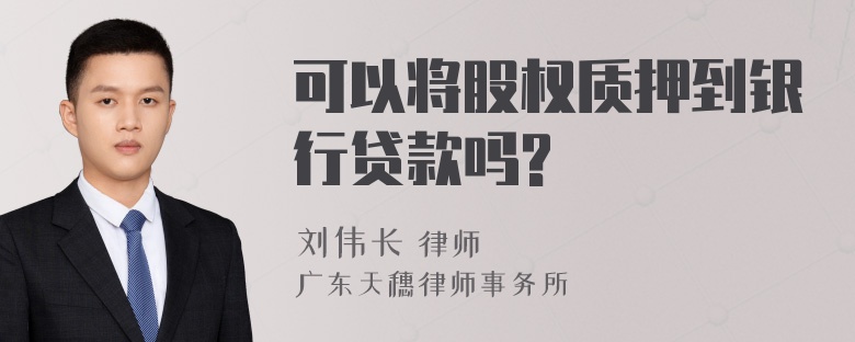 可以将股权质押到银行贷款吗?