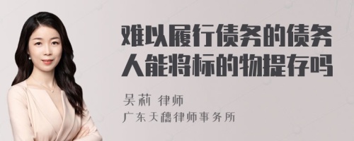 难以履行债务的债务人能将标的物提存吗