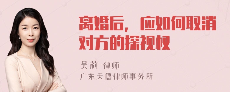 离婚后，应如何取消对方的探视权