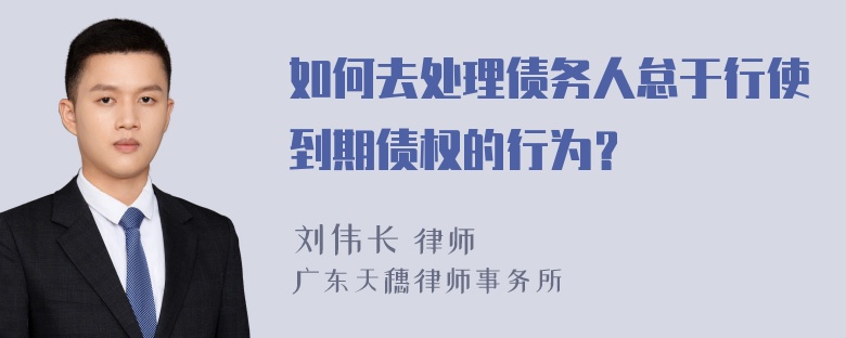 如何去处理债务人怠于行使到期债权的行为？