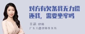 对方有欠条我无力偿还我，需要坐牢吗