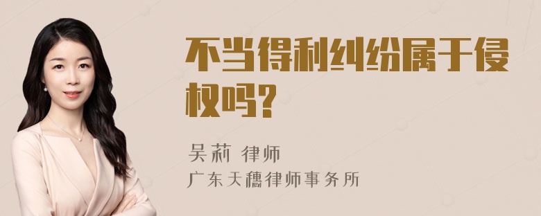 不当得利纠纷属于侵权吗?