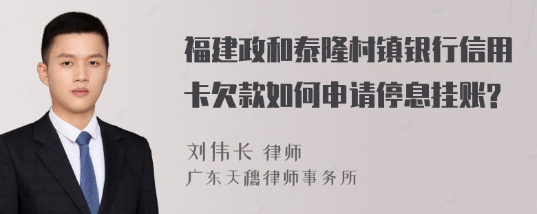 福建政和泰隆村镇银行信用卡欠款如何申请停息挂账?