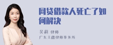 网贷借款人死亡了如何解决