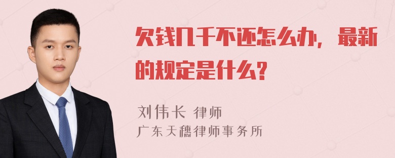 欠钱几千不还怎么办，最新的规定是什么?