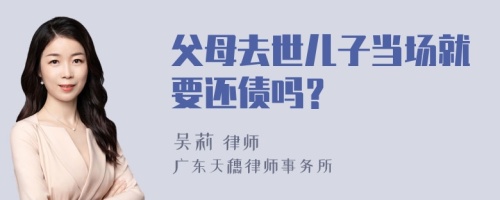 父母去世儿子当场就要还债吗？