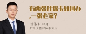 有两张社保卡如何办,一张老家?