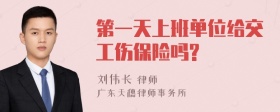 第一天上班单位给交工伤保险吗?