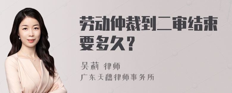 劳动仲裁到二审结束要多久？