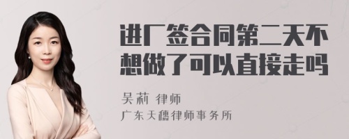 进厂签合同第二天不想做了可以直接走吗