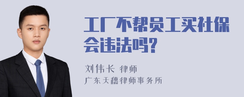 工厂不帮员工买社保会违法吗?