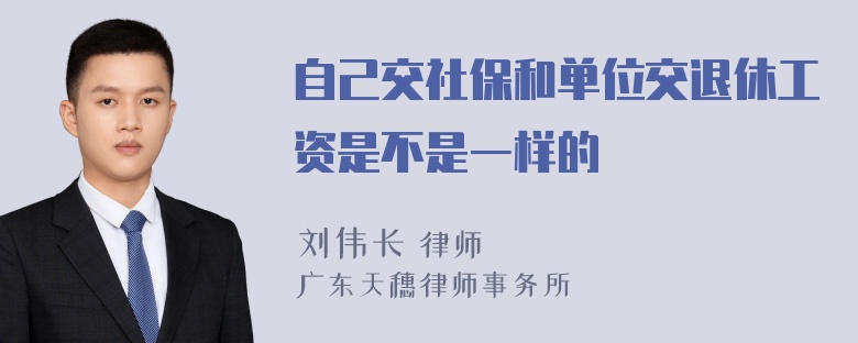 自己交社保和单位交退休工资是不是一样的