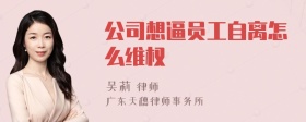 公司想逼员工自离怎么维权