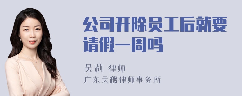 公司开除员工后就要请假一周吗