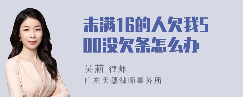 未满16的人欠我500没欠条怎么办