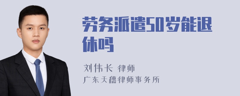 劳务派遣50岁能退休吗