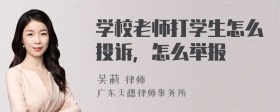 学校老师打学生怎么投诉，怎么举报