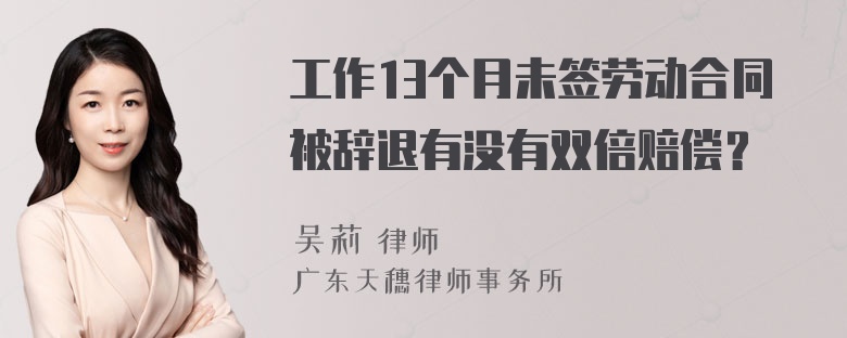 工作13个月未签劳动合同被辞退有没有双倍赔偿？