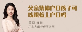 父亲集体户口孩子可以跟着上户口吗