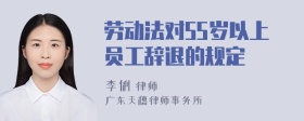 劳动法对55岁以上员工辞退的规定