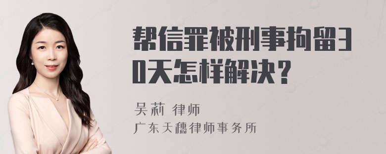 帮信罪被刑事拘留30天怎样解决？