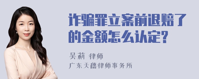 诈骗罪立案前退赔了的金额怎么认定?