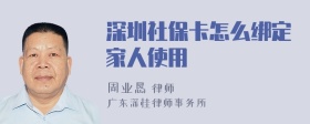 深圳社保卡怎么绑定家人使用