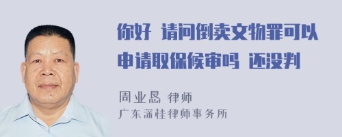 你好 请问倒卖文物罪可以申请取保候审吗 还没判