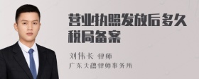 营业执照发放后多久税局备案