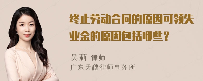 终止劳动合同的原因可领失业金的原因包括哪些？