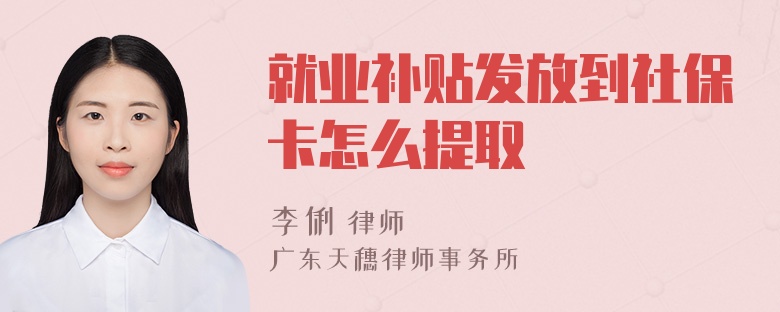 就业补贴发放到社保卡怎么提取