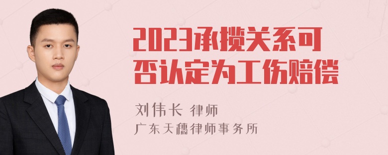 2023承揽关系可否认定为工伤赔偿