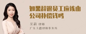 如果辞退员工应该由公司补偿钱吗