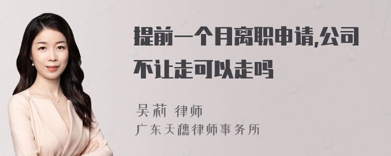 提前一个月离职申请,公司不让走可以走吗