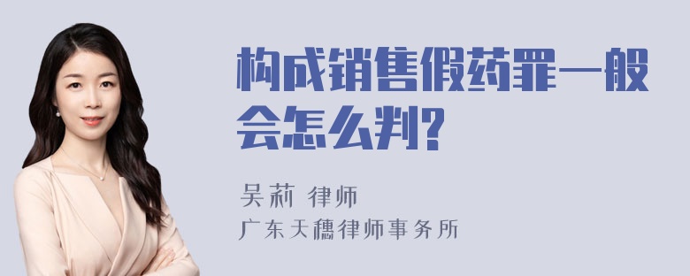 构成销售假药罪一般会怎么判?