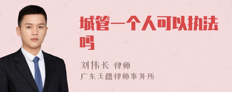 城管一个人可以执法吗